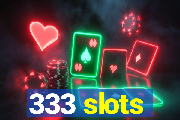 333 slots